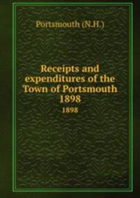 Receipts and expenditures of the Town of Portsmouth. 1898