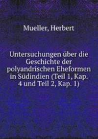 Untersuchungen uber die Geschichte der polyandrischen Eheformen in Sudindien (Teil 1, Kap. 4 und Teil 2, Kap. 1)