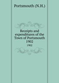 Receipts and expenditures of the Town of Portsmouth. 1902