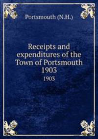 Receipts and expenditures of the Town of Portsmouth. 1903