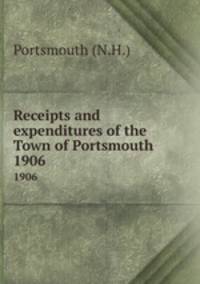 Receipts and expenditures of the Town of Portsmouth. 1906