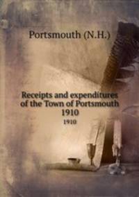 Receipts and expenditures of the Town of Portsmouth. 1910