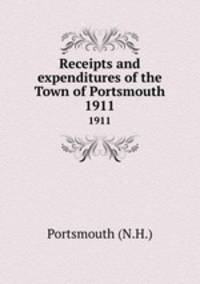 Receipts and expenditures of the Town of Portsmouth. 1911