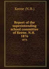 Report of the superintending school committee of Keene, N.H. .. 1876