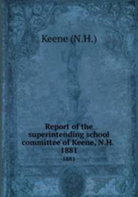 Report of the superintending school committee of Keene, N.H. .. 1881