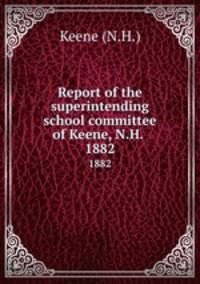 Report of the superintending school committee of Keene, N.H. .. 1882