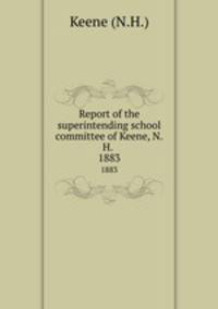 Report of the superintending school committee of Keene, N.H. .. 1883