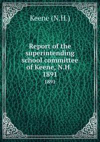 Report of the superintending school committee of Keene, N.H. .. 1891