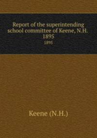 Report of the superintending school committee of Keene, N.H. .. 1895