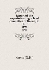 Report of the superintending school committee of Keene, N.H. .. 1898