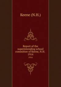 Report of the superintending school committee of Keene, N.H. .. 1914