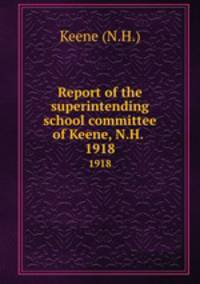 Report of the superintending school committee of Keene, N.H. .. 1918
