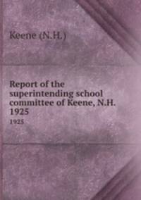 Report of the superintending school committee of Keene, N.H. .. 1925