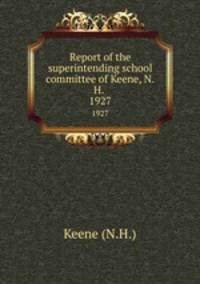 Report of the superintending school committee of Keene, N.H. .. 1927