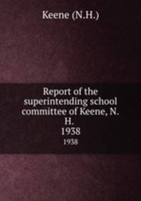 Report of the superintending school committee of Keene, N.H. .. 1938