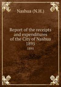 Report of the receipts and expenditures of the City of Nashua. 1895