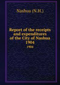 Report of the receipts and expenditures of the City of Nashua. 1904