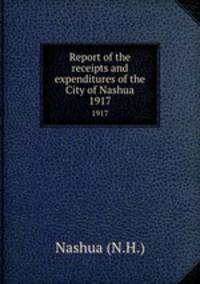 Report of the receipts and expenditures of the City of Nashua. 1917