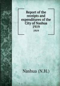 Report of the receipts and expenditures of the City of Nashua. 1919