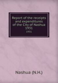 Report of the receipts and expenditures of the City of Nashua. 1931