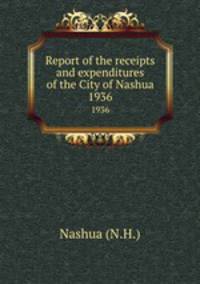 Report of the receipts and expenditures of the City of Nashua. 1936