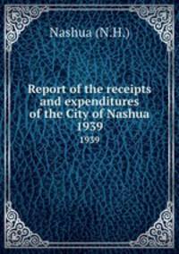Report of the receipts and expenditures of the City of Nashua. 1939
