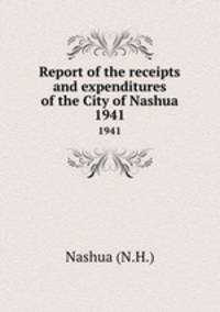 Report of the receipts and expenditures of the City of Nashua. 1941