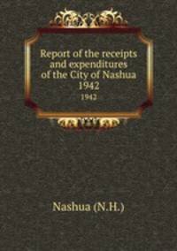 Report of the receipts and expenditures of the City of Nashua. 1942