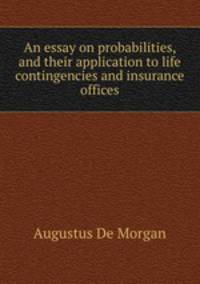 An essay on probabilities, and their application to life contingencies and insurance offices