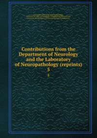 Contributions from the Department of Neurology and the Laboratory of Neuropathology (reprints). 5