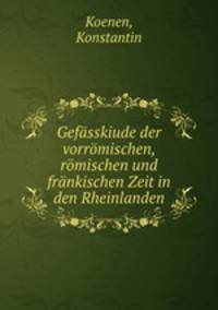 Gefasskiude der vorromischen, romischen und frankischen Zeit in den Rheinlanden