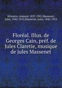 Floreal. Illus. de Georges Cain, pref. de Jules Claretie, musique de jules Massenet