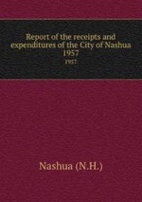 Report of the receipts and expenditures of the City of Nashua. 1957