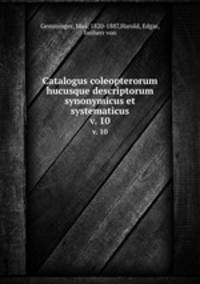 Catalogus coleopterorum hucusque descriptorum synonymicus et systematicus. v. 10