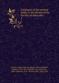 Catalogue of the printed books in the library of the Faculty of advocates . 2