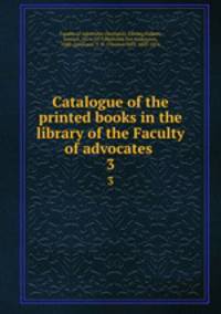 Catalogue of the printed books in the library of the Faculty of advocates . 3