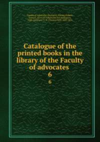 Catalogue of the printed books in the library of the Faculty of advocates . 6