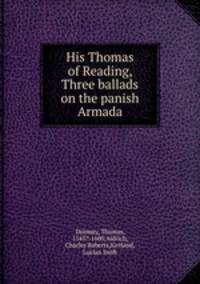 His Thomas of Reading, & Three ballads on the panish Armada