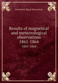 Results of magnetical and meteorological observations. 1861-1864