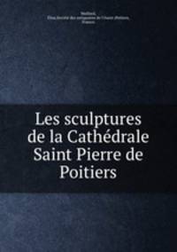 Les sculptures de la Cathedrale Saint Pierre de Poitiers