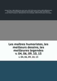 Les matres humoristes, les meilleurs dessins, les meilleures legendes. v. 04, 06, 09, 10, 15