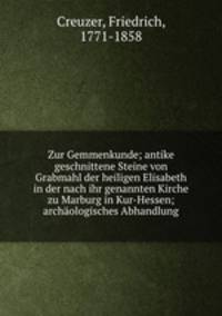 Zur Gemmenkunde; antike geschnittene Steine von Grabmahl der heiligen Elisabeth in der nach ihr genannten Kirche zu Marburg in Kur-Hessen; archaologisches Abhandlung