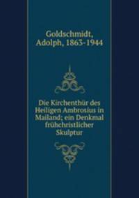 Die Kirchenthr des Heiligen Ambrosius in Mailand; ein Denkmal frhchristlicher Skulptur