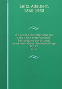 Die Gross-Schmetterlinge der Erde : eine systematische Bearbeitung der bis jetzt bekannten Gross-Schmetterlinge. Bd. 13