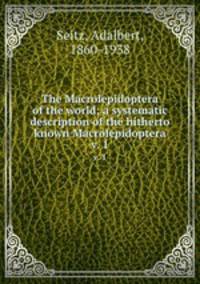 The Macrolepidoptera of the world; a systematic description of the hitherto known Macrolepidoptera. v. 1