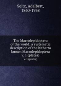 The Macrolepidoptera of the world; a systematic description of the hitherto known Macrolepidoptera. v. 1 (plates)