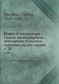 tudes d`entomologie : Faunes entomologiques ; descriptions d`insectes nouveaux ou peu connus. v. 20