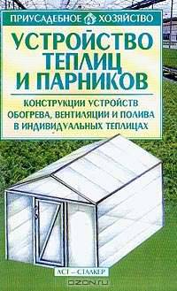 Устройство теплиц и парников: Конструкции устройств обогрева, вентиляции и полива в индивидуальных теплицах