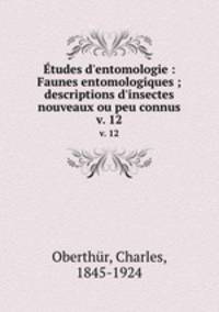 tudes d`entomologie : Faunes entomologiques ; descriptions d`insectes nouveaux ou peu connus. v. 12