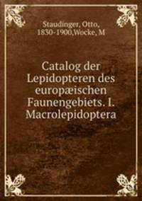 Catalog der Lepidopteren des europ?ischen Faunengebiets. I. Macrolepidoptera
